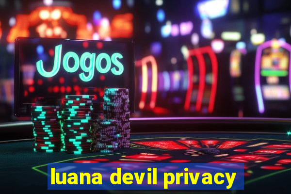 luana devil privacy